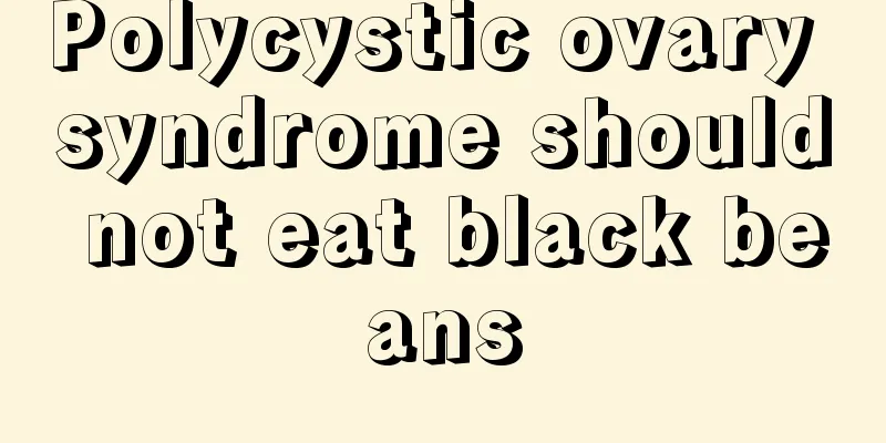 Polycystic ovary syndrome should not eat black beans