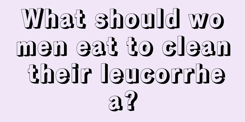 What should women eat to clean their leucorrhea?