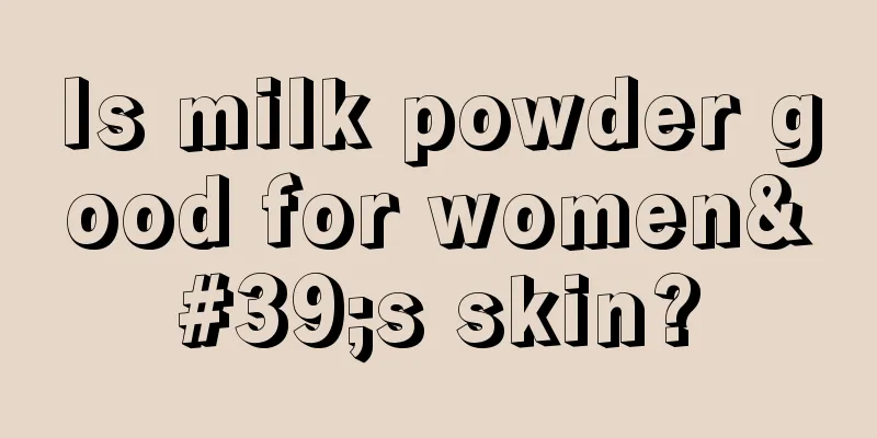 Is milk powder good for women's skin?