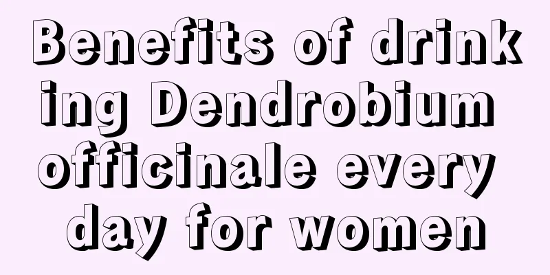 Benefits of drinking Dendrobium officinale every day for women