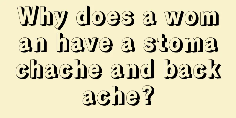 Why does a woman have a stomachache and backache?