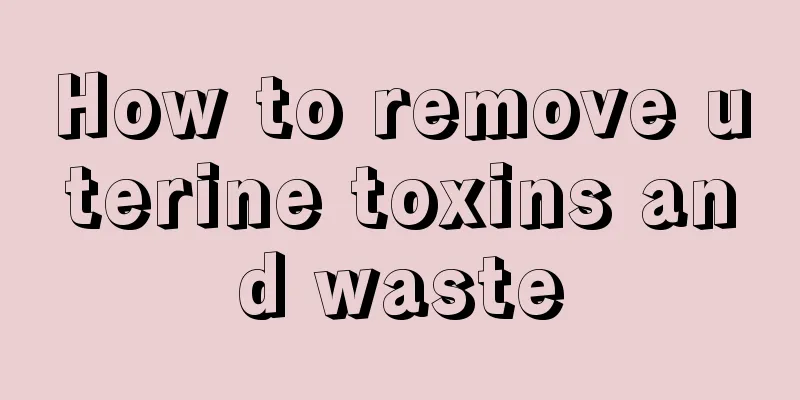 How to remove uterine toxins and waste