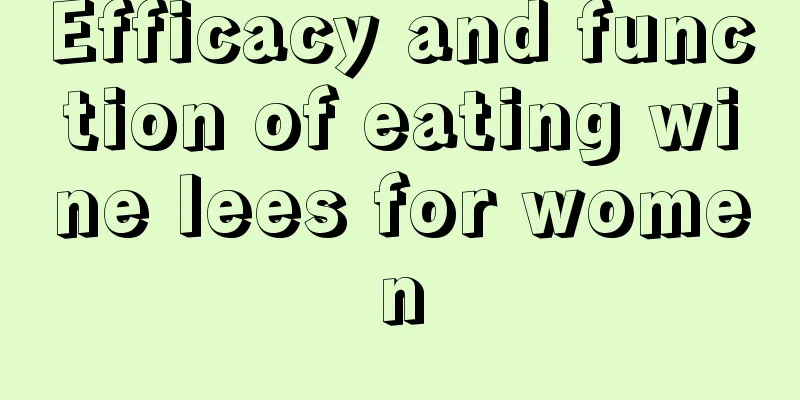 Efficacy and function of eating wine lees for women