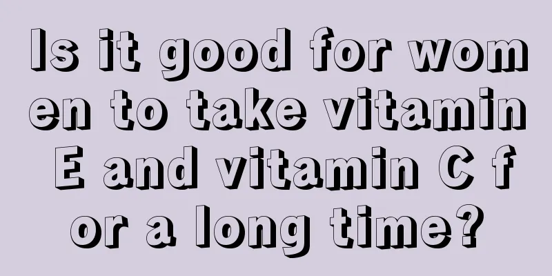 Is it good for women to take vitamin E and vitamin C for a long time?