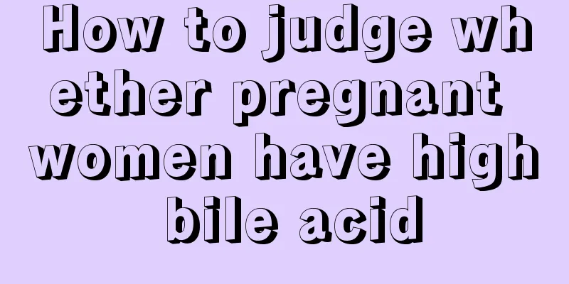 How to judge whether pregnant women have high bile acid