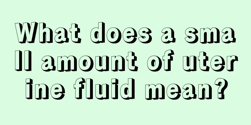 What does a small amount of uterine fluid mean?