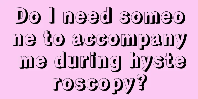 Do I need someone to accompany me during hysteroscopy?