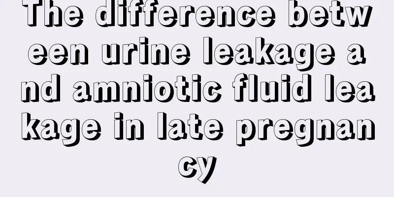 The difference between urine leakage and amniotic fluid leakage in late pregnancy