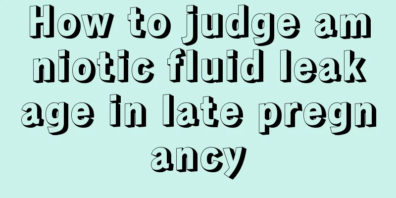 How to judge amniotic fluid leakage in late pregnancy