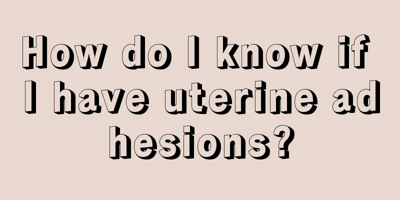 How do I know if I have uterine adhesions?