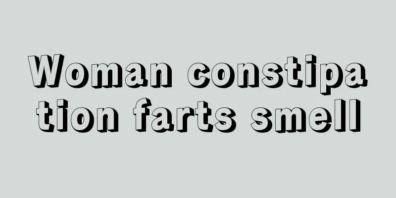 Woman constipation farts smell