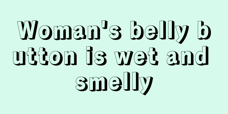 Woman's belly button is wet and smelly