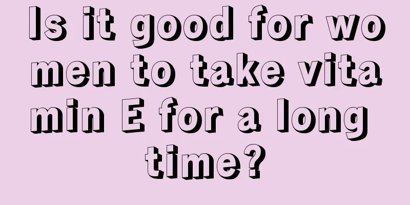 Is it good for women to take vitamin E for a long time?