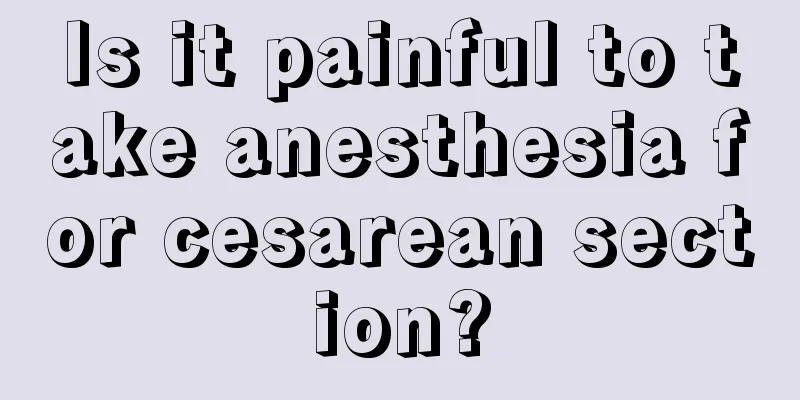 Is it painful to take anesthesia for cesarean section?