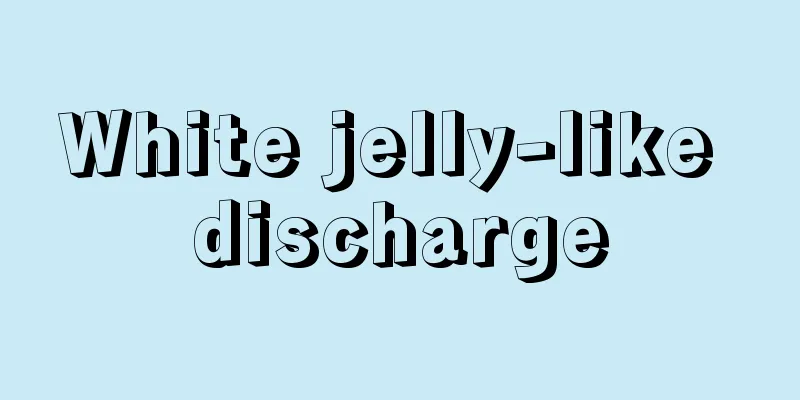 White jelly-like discharge