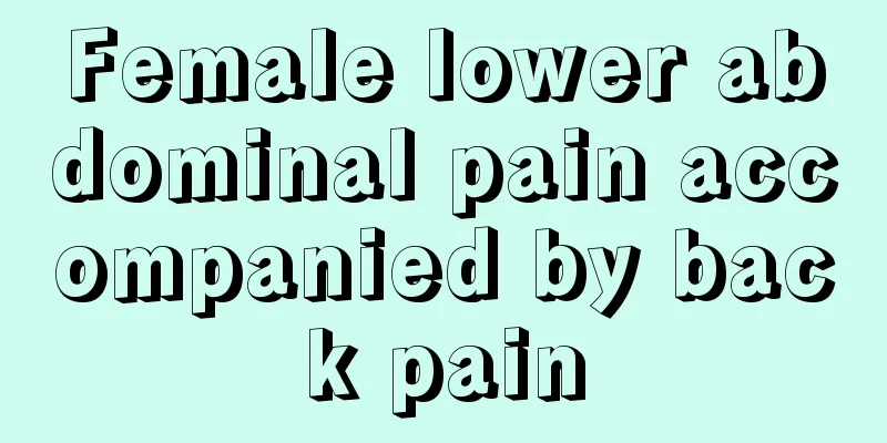 Female lower abdominal pain accompanied by back pain