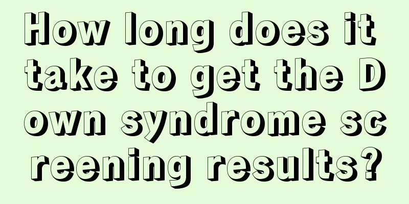 How long does it take to get the Down syndrome screening results?