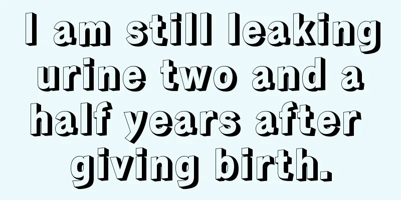 I am still leaking urine two and a half years after giving birth.