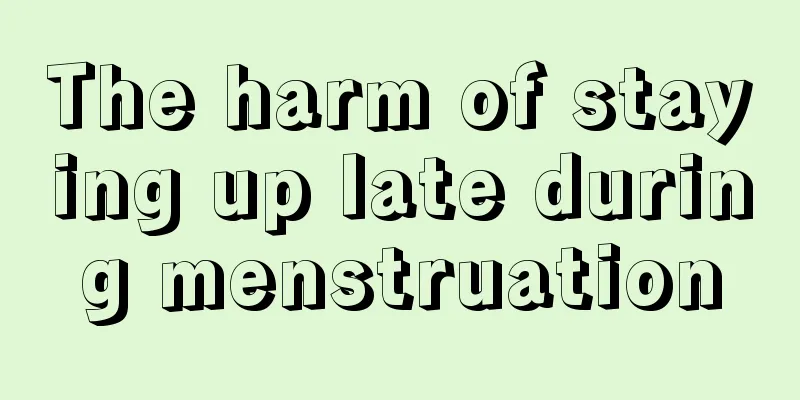 The harm of staying up late during menstruation