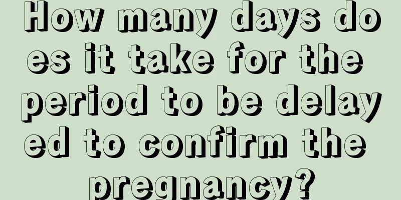 How many days does it take for the period to be delayed to confirm the pregnancy?