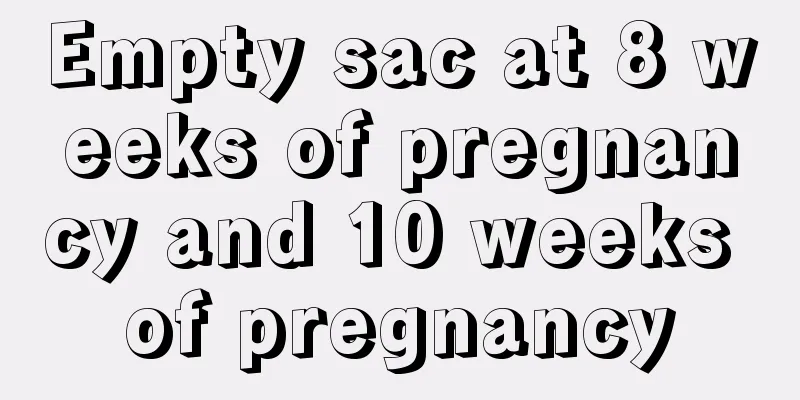 Empty sac at 8 weeks of pregnancy and 10 weeks of pregnancy