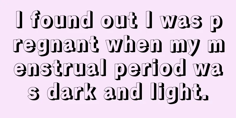 I found out I was pregnant when my menstrual period was dark and light.