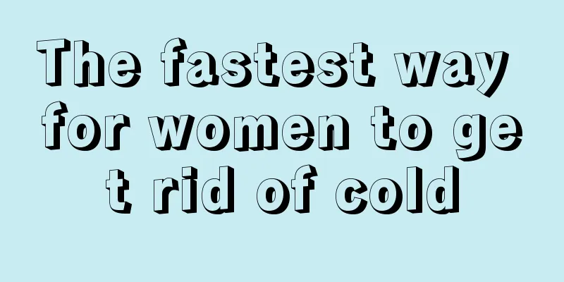 The fastest way for women to get rid of cold