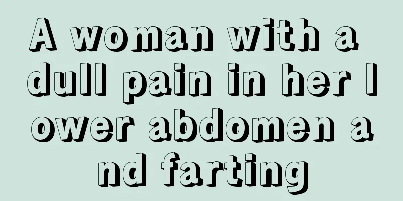 A woman with a dull pain in her lower abdomen and farting