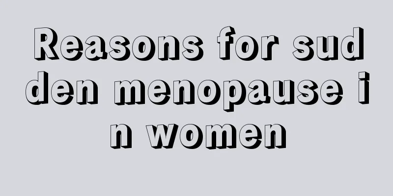 Reasons for sudden menopause in women