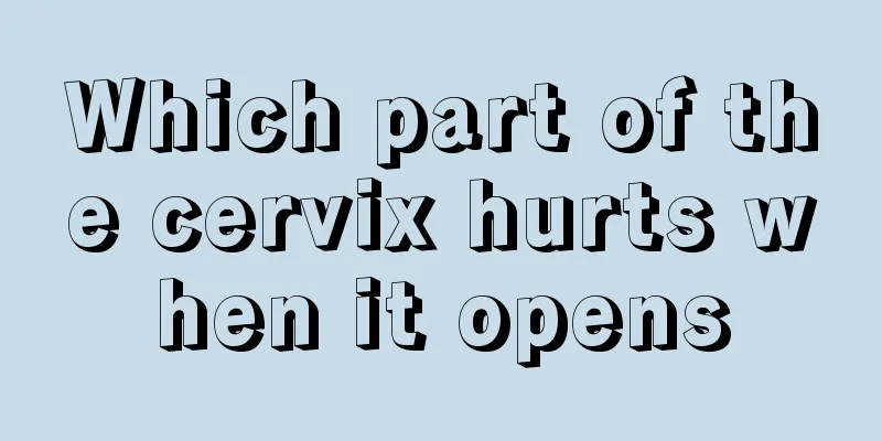 Which part of the cervix hurts when it opens