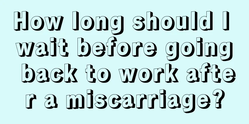 How long should I wait before going back to work after a miscarriage?