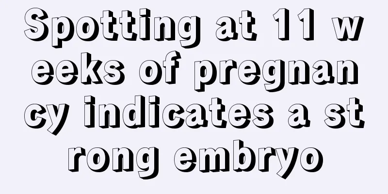 Spotting at 11 weeks of pregnancy indicates a strong embryo