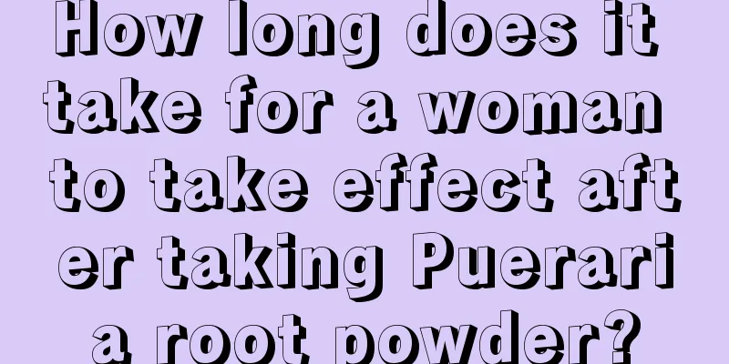 How long does it take for a woman to take effect after taking Pueraria root powder?