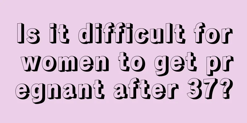 Is it difficult for women to get pregnant after 37?