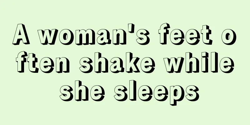 A woman's feet often shake while she sleeps