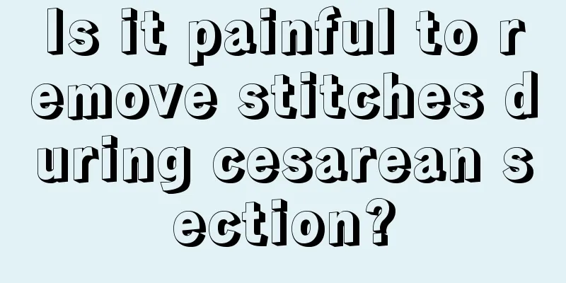 Is it painful to remove stitches during cesarean section?