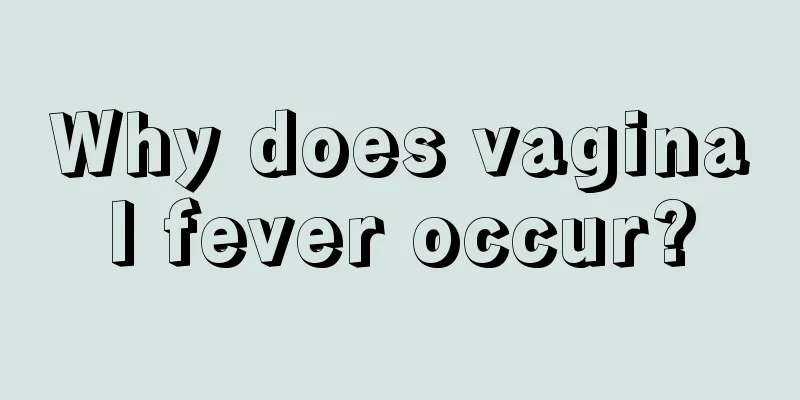 Why does vaginal fever occur?