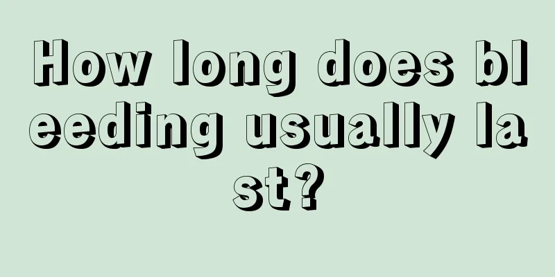 How long does bleeding usually last?