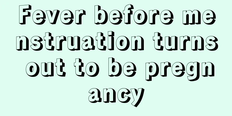 Fever before menstruation turns out to be pregnancy