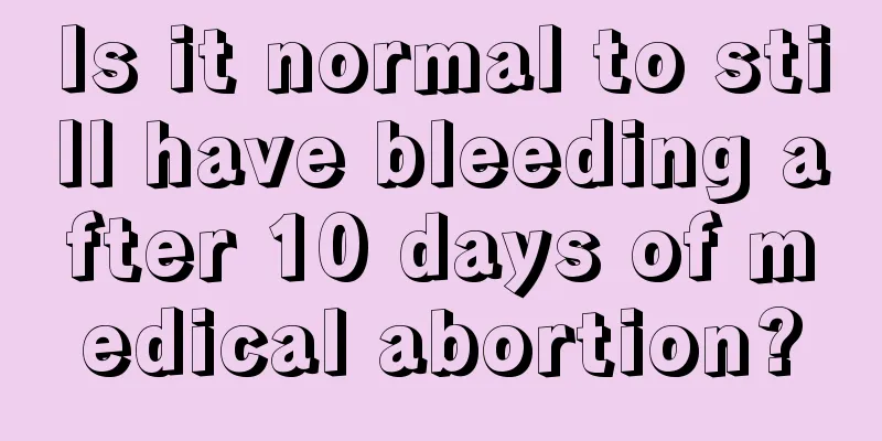 Is it normal to still have bleeding after 10 days of medical abortion?