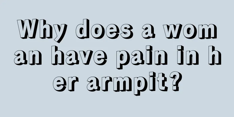 Why does a woman have pain in her armpit?