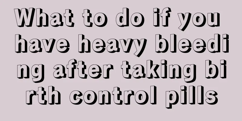 What to do if you have heavy bleeding after taking birth control pills