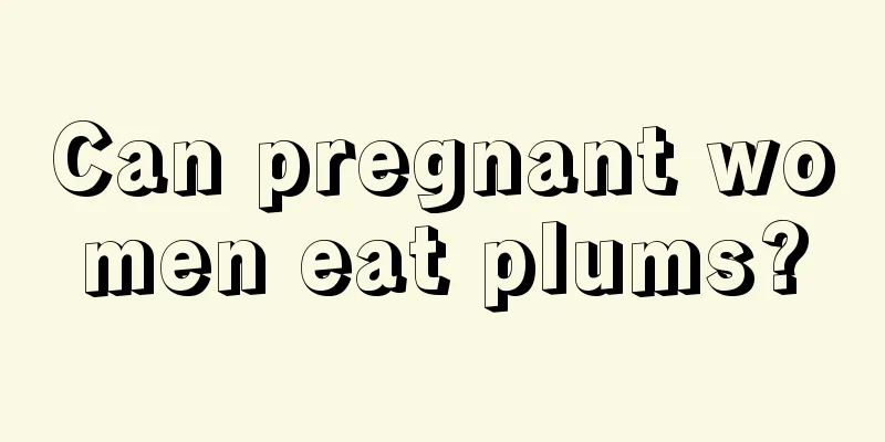 Can pregnant women eat plums?