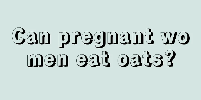 Can pregnant women eat oats?