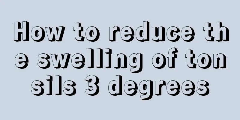 How to reduce the swelling of tonsils 3 degrees