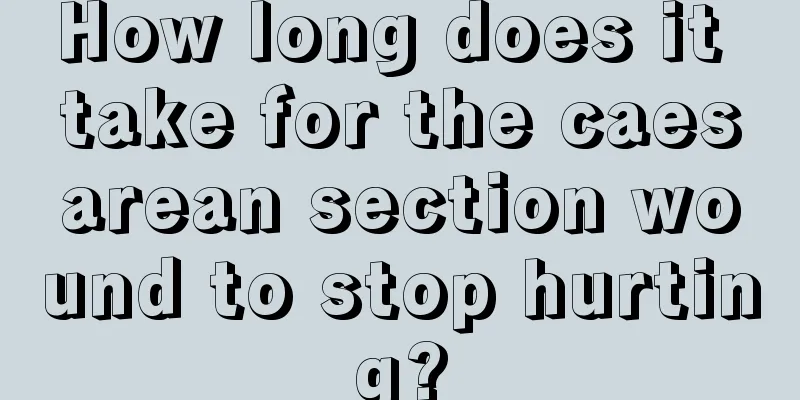 How long does it take for the caesarean section wound to stop hurting?