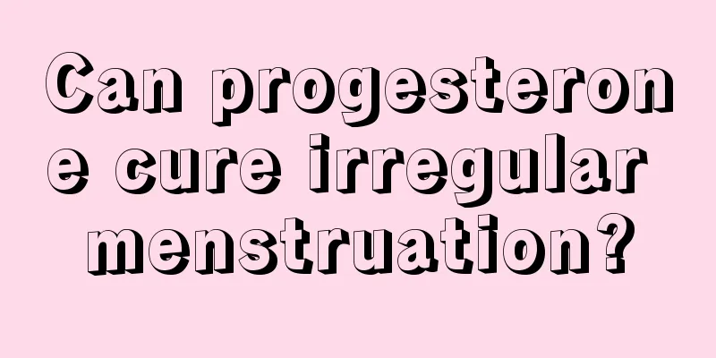 Can progesterone cure irregular menstruation?