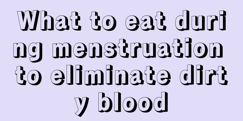 What to eat during menstruation to eliminate dirty blood