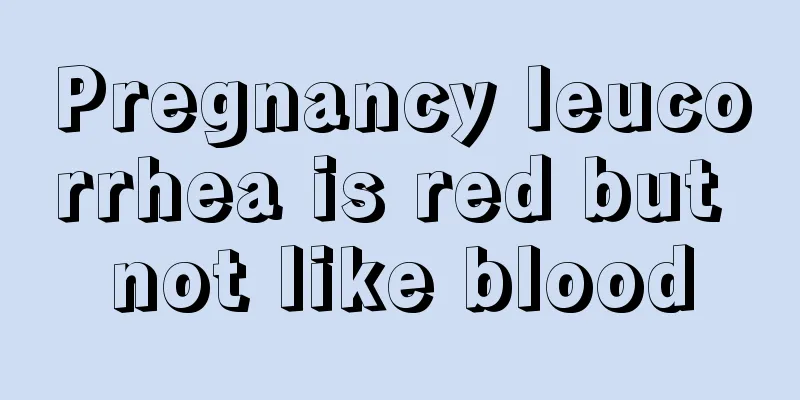 Pregnancy leucorrhea is red but not like blood