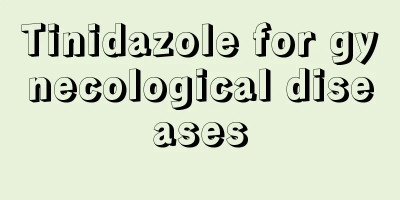 Tinidazole for gynecological diseases